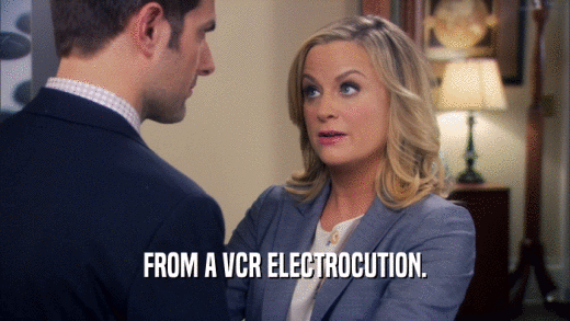 FROM A VCR ELECTROCUTION.  