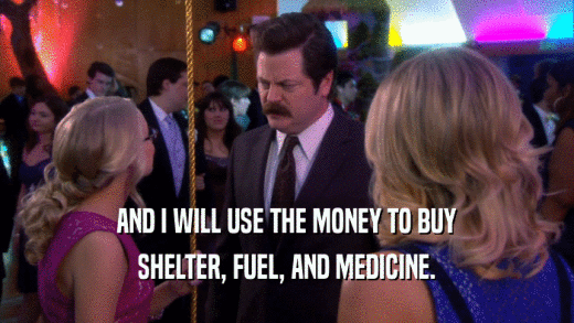 AND I WILL USE THE MONEY TO BUY SHELTER, FUEL, AND MEDICINE. 