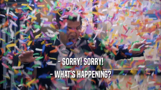 - SORRY! SORRY! - WHAT'S HAPPENING? 