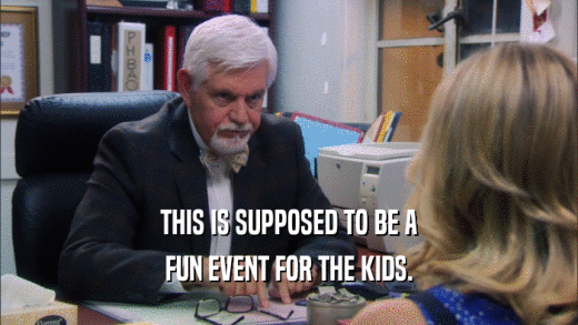 THIS IS SUPPOSED TO BE A FUN EVENT FOR THE KIDS. 