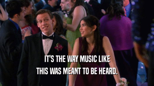 IT'S THE WAY MUSIC LIKE THIS WAS MEANT TO BE HEARD. 