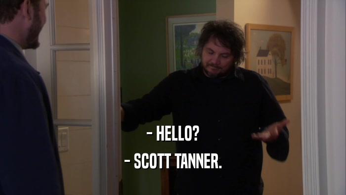 - HELLO? - SCOTT TANNER. 