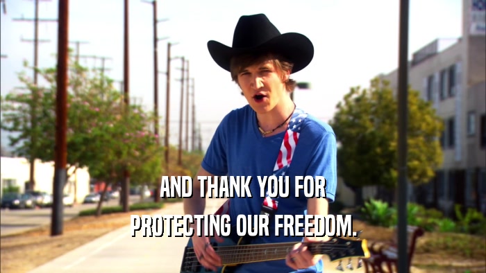 AND THANK YOU FOR PROTECTING OUR FREEDOM. 