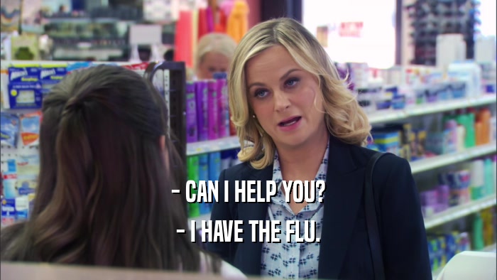 - CAN I HELP YOU? - I HAVE THE FLU. 