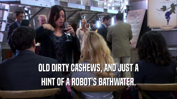 OLD DIRTY CASHEWS, AND JUST A HINT OF A ROBOT'S BATHWATER. 