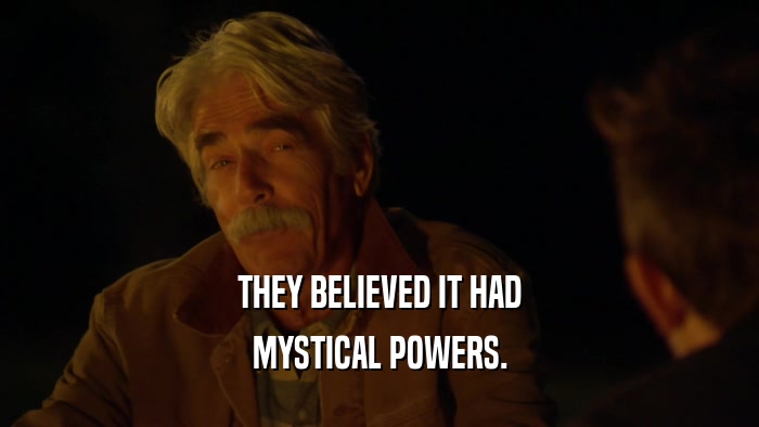 THEY BELIEVED IT HAD MYSTICAL POWERS. 