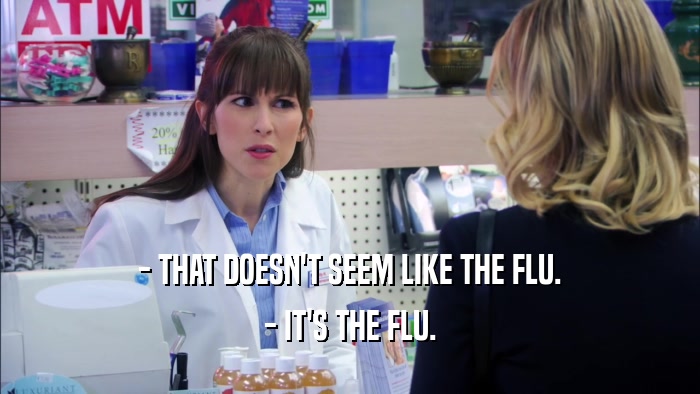 - THAT DOESN'T SEEM LIKE THE FLU. - IT'S THE FLU. 