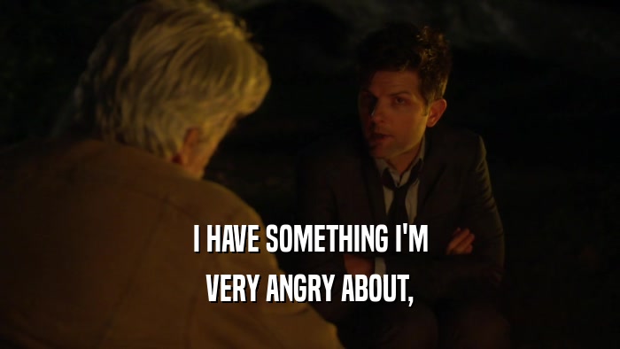 I HAVE SOMETHING I'M VERY ANGRY ABOUT, 