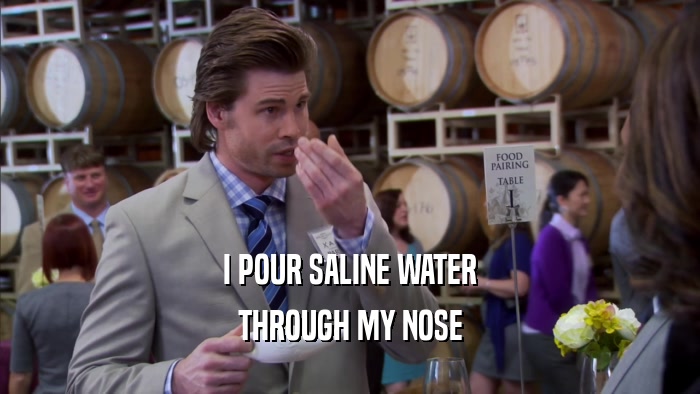I POUR SALINE WATER THROUGH MY NOSE 