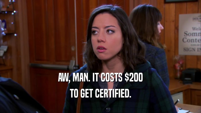 AW, MAN. IT COSTS $200 TO GET CERTIFIED. 