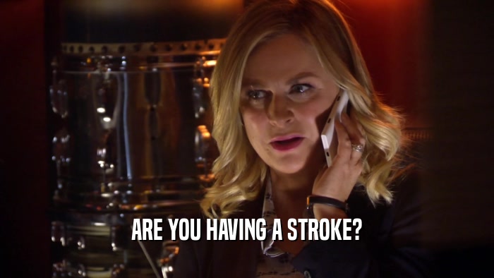 ARE YOU HAVING A STROKE?  
