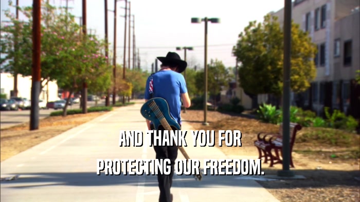AND THANK YOU FOR PROTECTING OUR FREEDOM. 