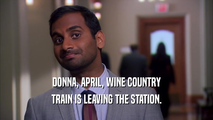DONNA, APRIL, WINE COUNTRY TRAIN IS LEAVING THE STATION. 