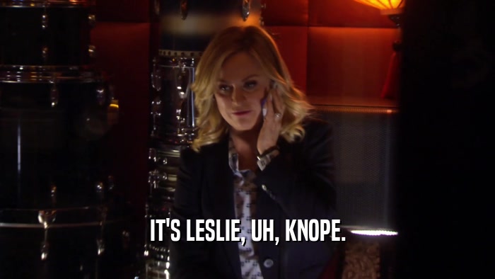 IT'S LESLIE, UH, KNOPE.
  