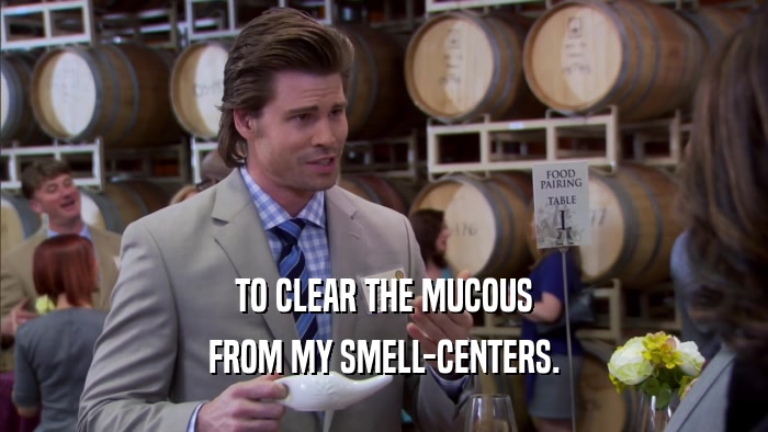TO CLEAR THE MUCOUS FROM MY SMELL-CENTERS. 