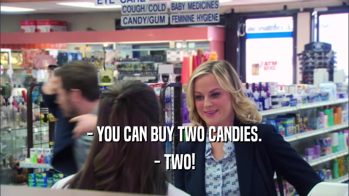 - YOU CAN BUY TWO CANDIES. - TWO! 