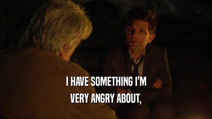 I HAVE SOMETHING I'M VERY ANGRY ABOUT, 