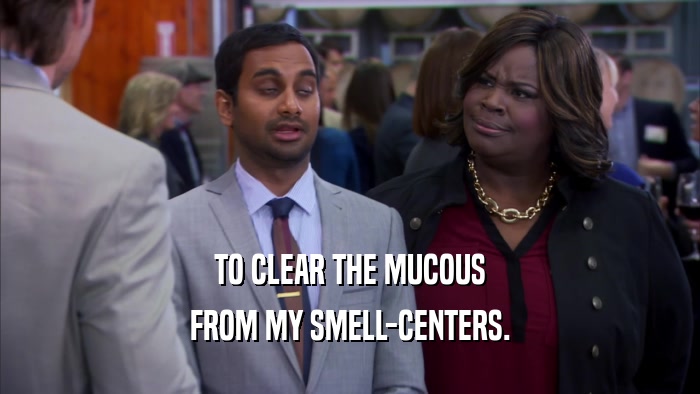 TO CLEAR THE MUCOUS FROM MY SMELL-CENTERS. 