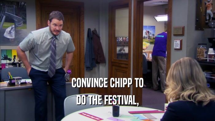 CONVINCE CHIPP TO DO THE FESTIVAL, 