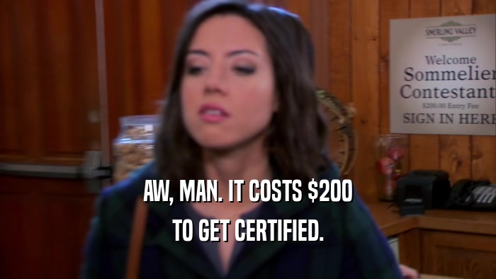 AW, MAN. IT COSTS $200 TO GET CERTIFIED. 