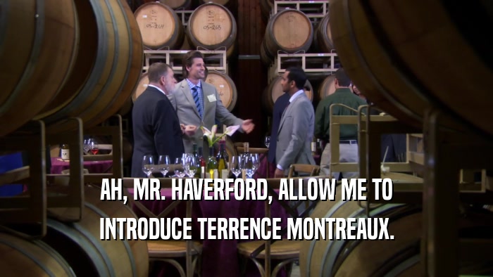 AH, MR. HAVERFORD, ALLOW ME TO
 INTRODUCE TERRENCE MONTREAUX.
 