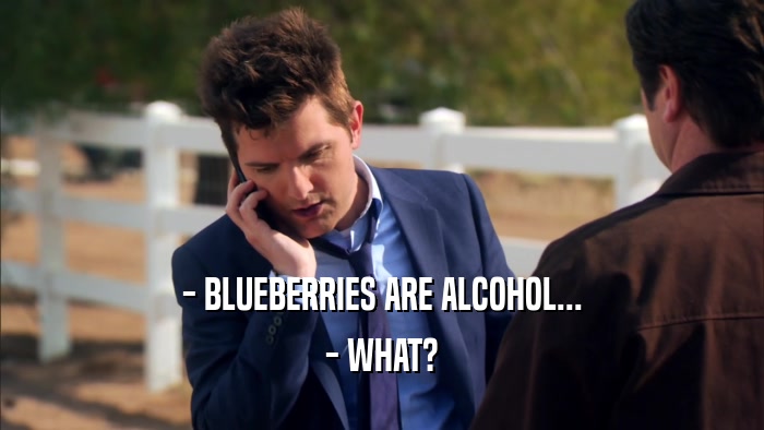 - BLUEBERRIES ARE ALCOHOL... - WHAT? 