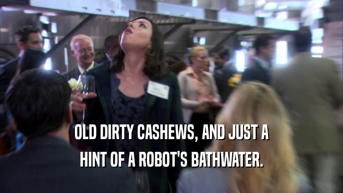 OLD DIRTY CASHEWS, AND JUST A HINT OF A ROBOT'S BATHWATER. 