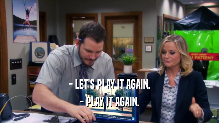 - LET'S PLAY IT AGAIN. - PLAY IT AGAIN. 