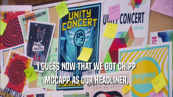 I GUESS NOW THAT WE GOT CHIPP MCCAPP AS OUR HEADLINER, 