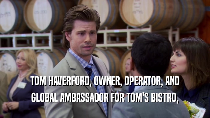 TOM HAVERFORD, OWNER, OPERATOR, AND GLOBAL AMBASSADOR FOR TOM'S BISTRO, 