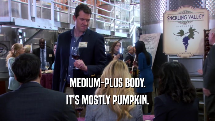 MEDIUM-PLUS BODY. IT'S MOSTLY PUMPKIN. 
