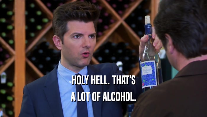 HOLY HELL. THAT'S A LOT OF ALCOHOL. 