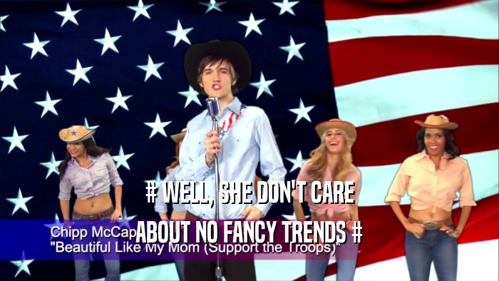 # WELL, SHE DON'T CARE ABOUT NO FANCY TRENDS # 