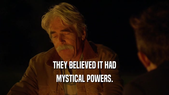 THEY BELIEVED IT HAD MYSTICAL POWERS. 