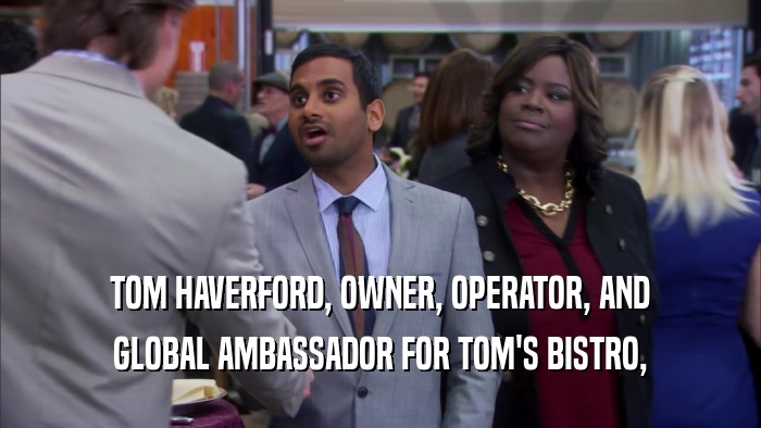 TOM HAVERFORD, OWNER, OPERATOR, AND GLOBAL AMBASSADOR FOR TOM'S BISTRO, 
