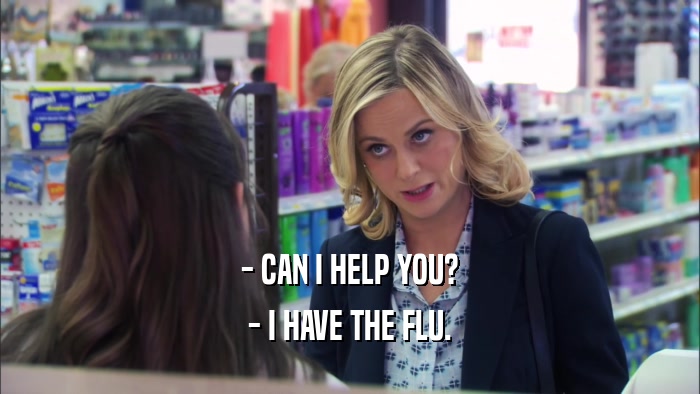 - CAN I HELP YOU? - I HAVE THE FLU. 
