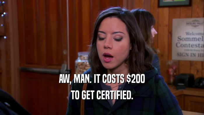 AW, MAN. IT COSTS $200 TO GET CERTIFIED. 