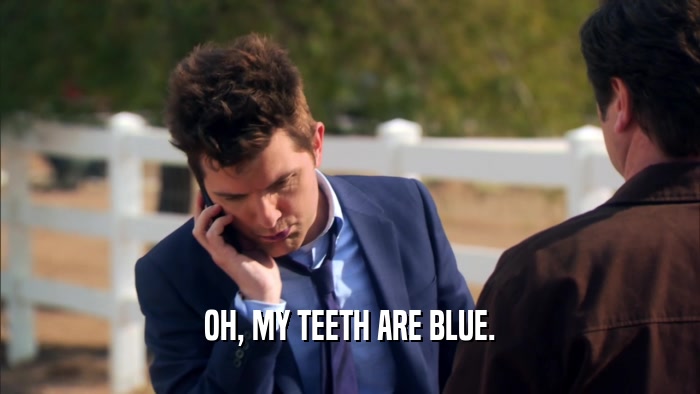 OH, MY TEETH ARE BLUE.  