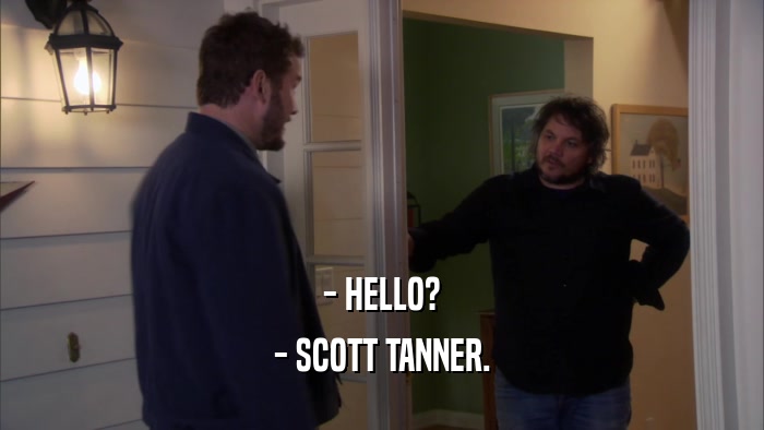 - HELLO? - SCOTT TANNER. 
