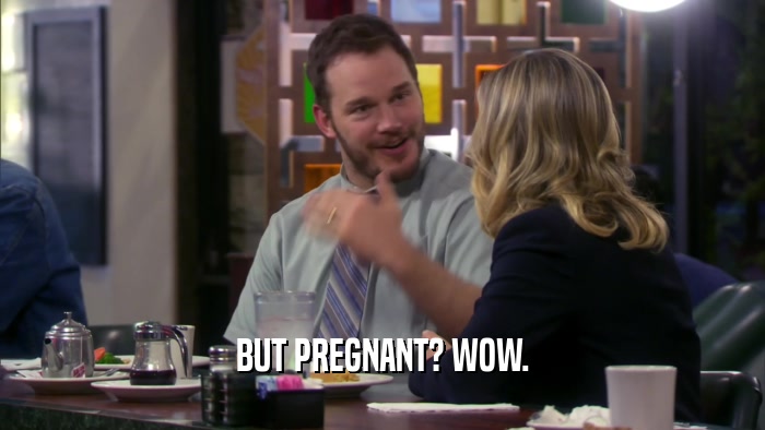 BUT PREGNANT? WOW.  