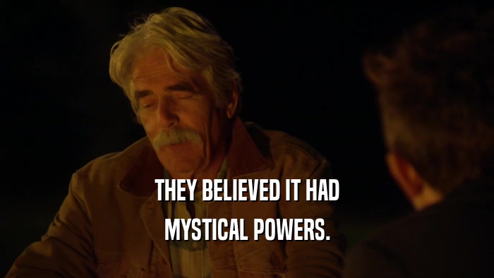 THEY BELIEVED IT HAD MYSTICAL POWERS. 