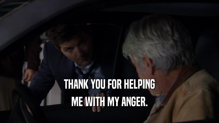 THANK YOU FOR HELPING
 ME WITH MY ANGER.
 