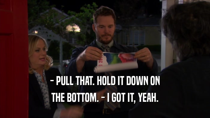 - PULL THAT. HOLD IT DOWN ON THE BOTTOM. - I GOT IT, YEAH. 
