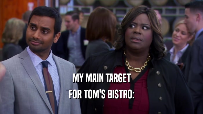 MY MAIN TARGET FOR TOM'S BISTRO: 