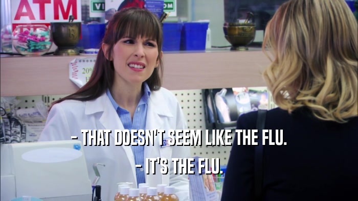 - THAT DOESN'T SEEM LIKE THE FLU. - IT'S THE FLU. 