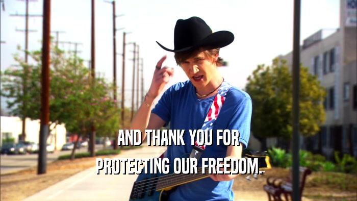 AND THANK YOU FOR PROTECTING OUR FREEDOM. 