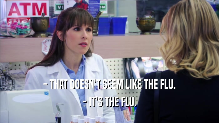 - THAT DOESN'T SEEM LIKE THE FLU. - IT'S THE FLU. 