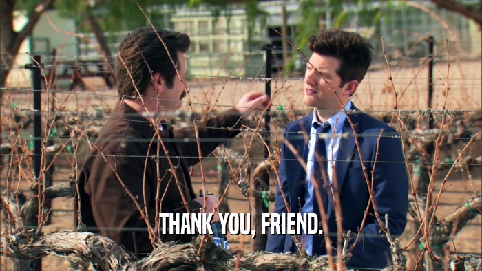 THANK YOU, FRIEND.  