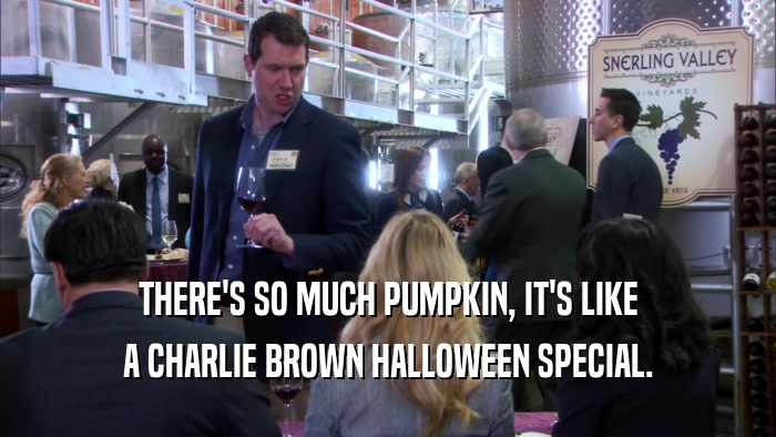 THERE'S SO MUCH PUMPKIN, IT'S LIKE A CHARLIE BROWN HALLOWEEN SPECIAL. 