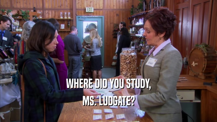 WHERE DID YOU STUDY, MS. LUDGATE? 